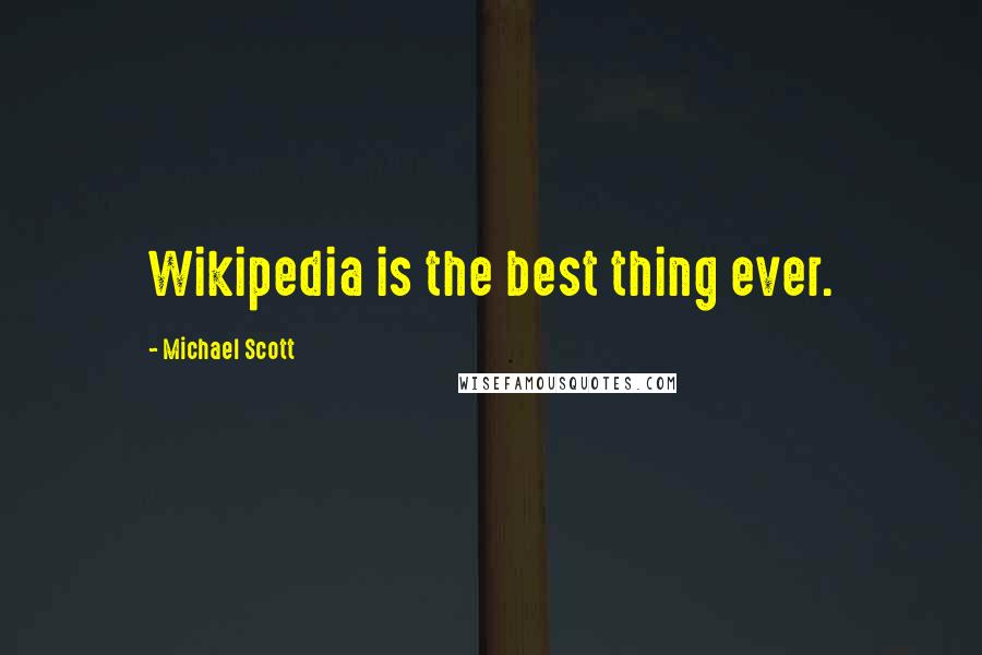 Michael Scott Quotes: Wikipedia is the best thing ever.