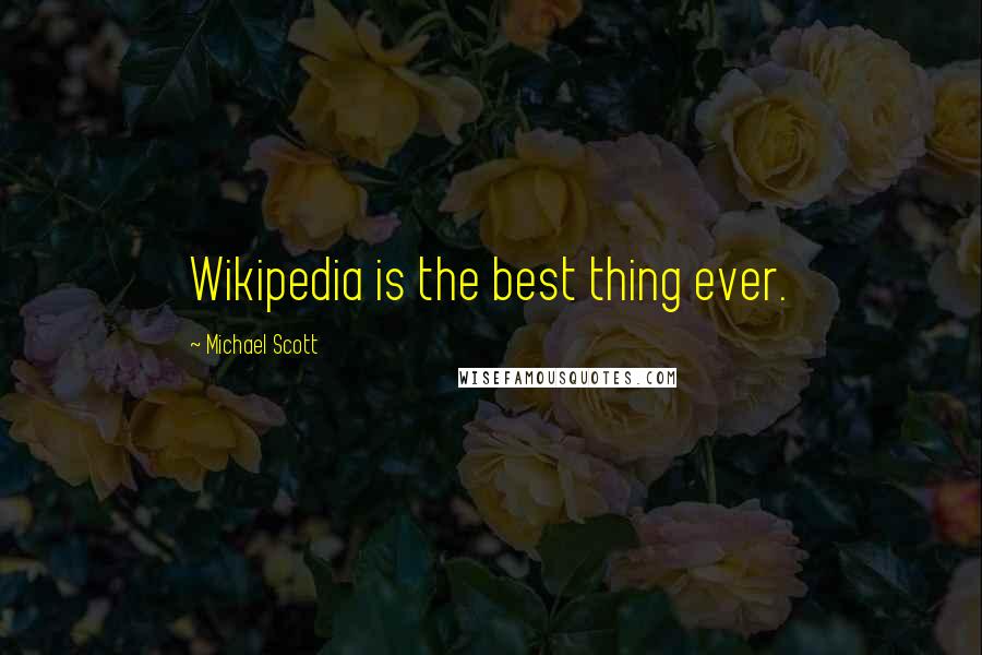 Michael Scott Quotes: Wikipedia is the best thing ever.