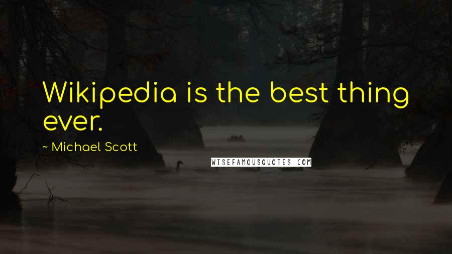 Michael Scott Quotes: Wikipedia is the best thing ever.