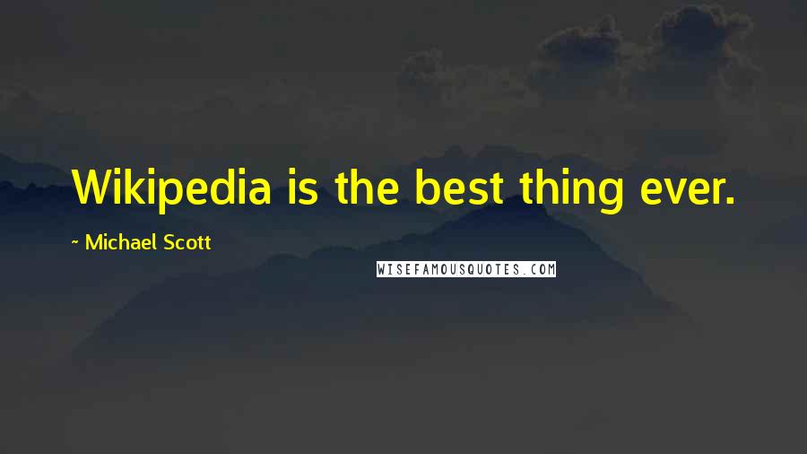 Michael Scott Quotes: Wikipedia is the best thing ever.