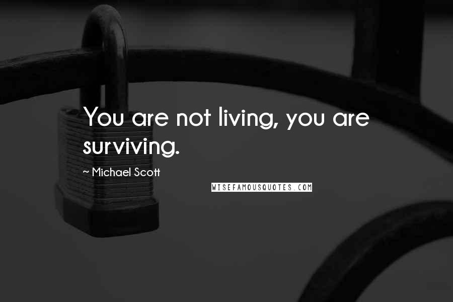 Michael Scott Quotes: You are not living, you are surviving.
