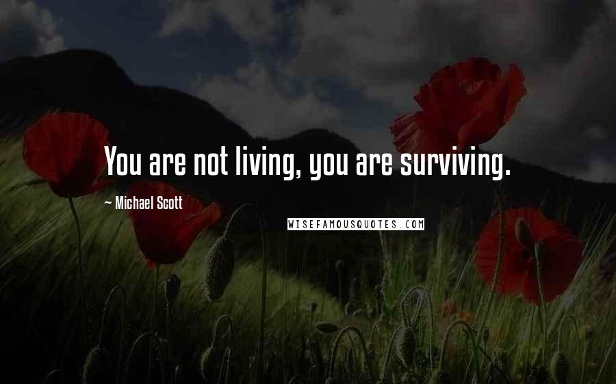 Michael Scott Quotes: You are not living, you are surviving.