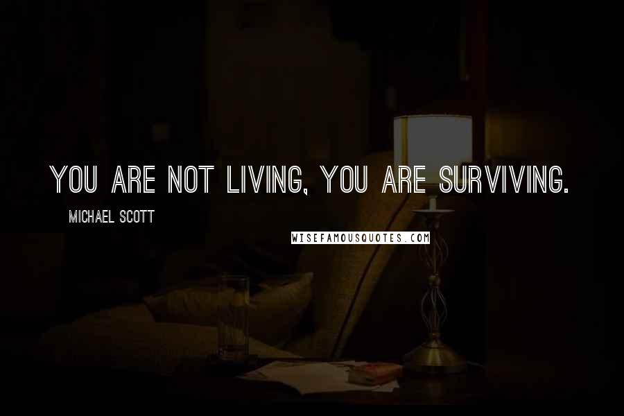 Michael Scott Quotes: You are not living, you are surviving.