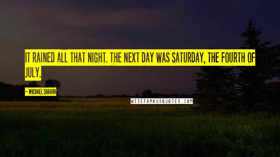 Michael Shaara Quotes: It rained all that night. The next day was Saturday, the Fourth of July.