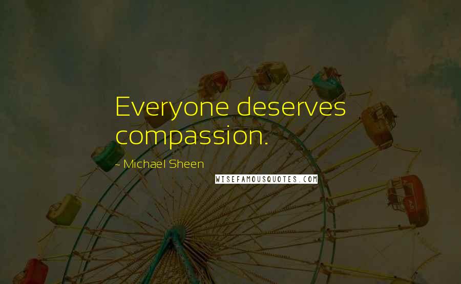 Michael Sheen Quotes: Everyone deserves compassion.