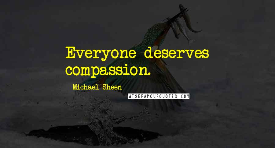Michael Sheen Quotes: Everyone deserves compassion.