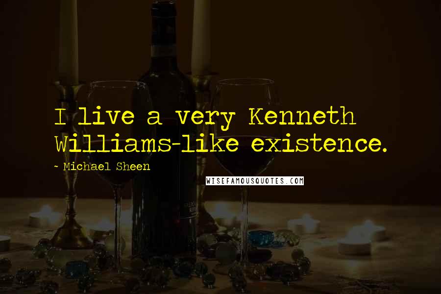 Michael Sheen Quotes: I live a very Kenneth Williams-like existence.