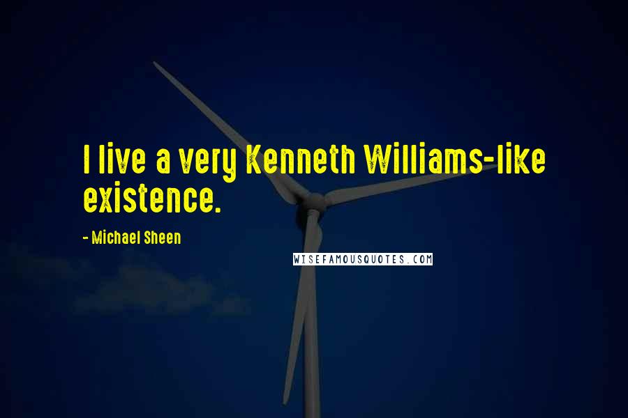 Michael Sheen Quotes: I live a very Kenneth Williams-like existence.