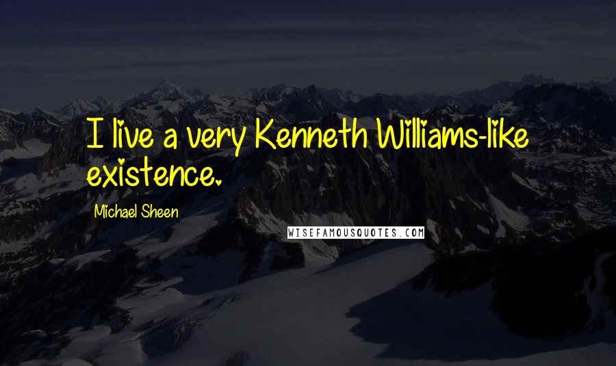 Michael Sheen Quotes: I live a very Kenneth Williams-like existence.