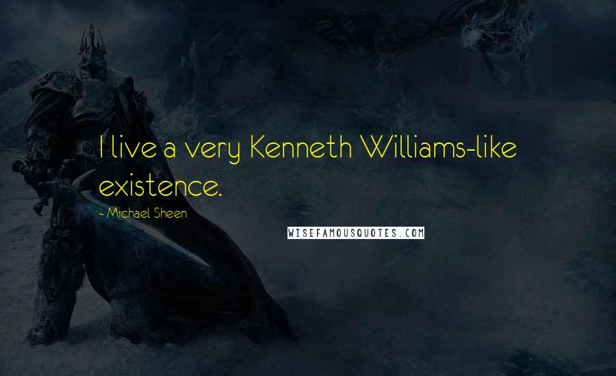 Michael Sheen Quotes: I live a very Kenneth Williams-like existence.