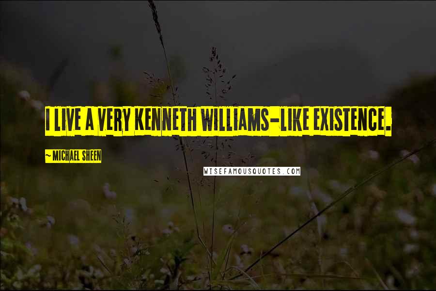 Michael Sheen Quotes: I live a very Kenneth Williams-like existence.