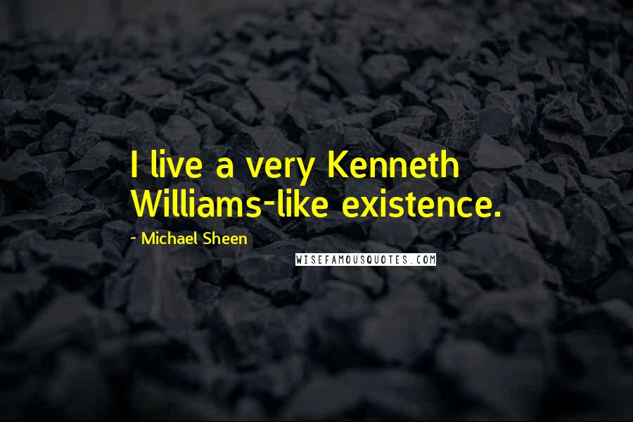 Michael Sheen Quotes: I live a very Kenneth Williams-like existence.