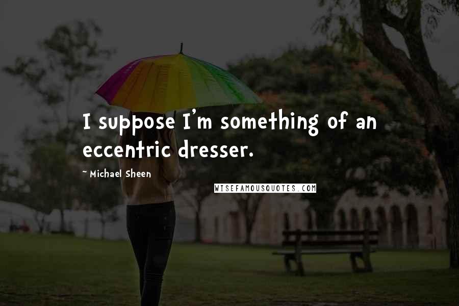 Michael Sheen Quotes: I suppose I'm something of an eccentric dresser.