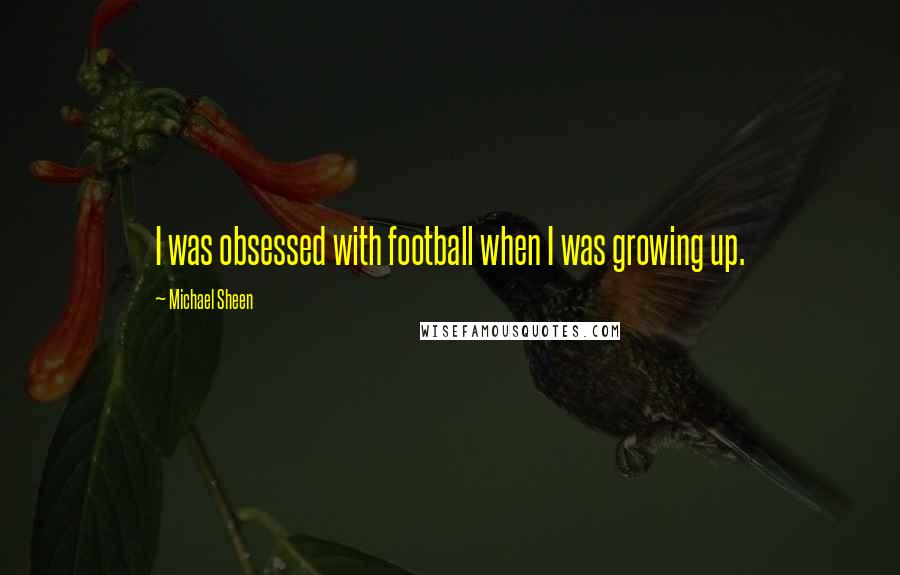 Michael Sheen Quotes: I was obsessed with football when I was growing up.