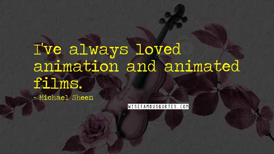 Michael Sheen Quotes: I've always loved animation and animated films.