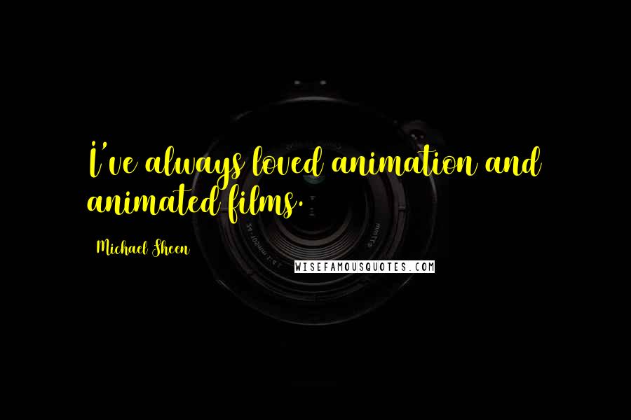Michael Sheen Quotes: I've always loved animation and animated films.