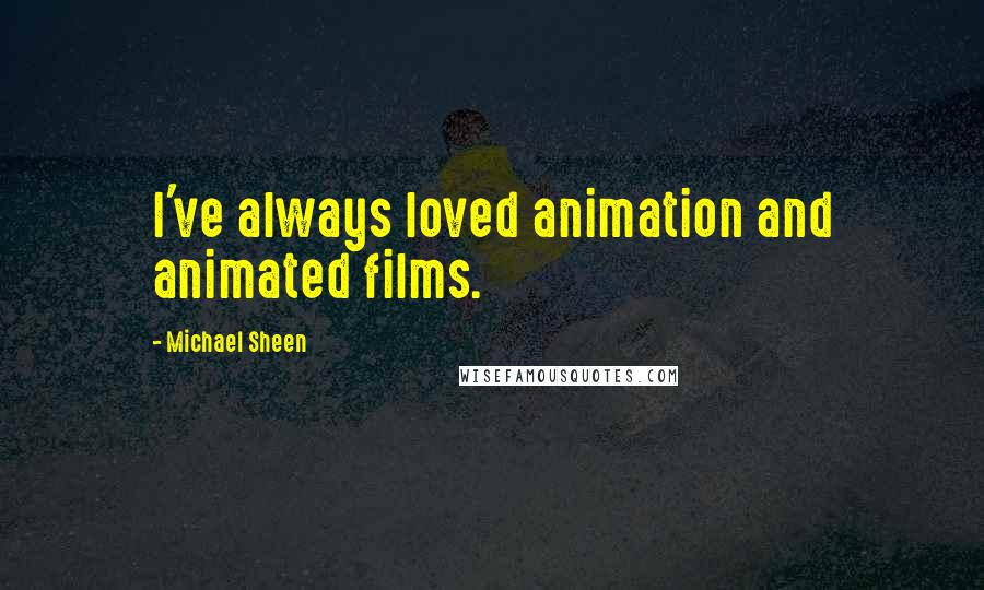 Michael Sheen Quotes: I've always loved animation and animated films.