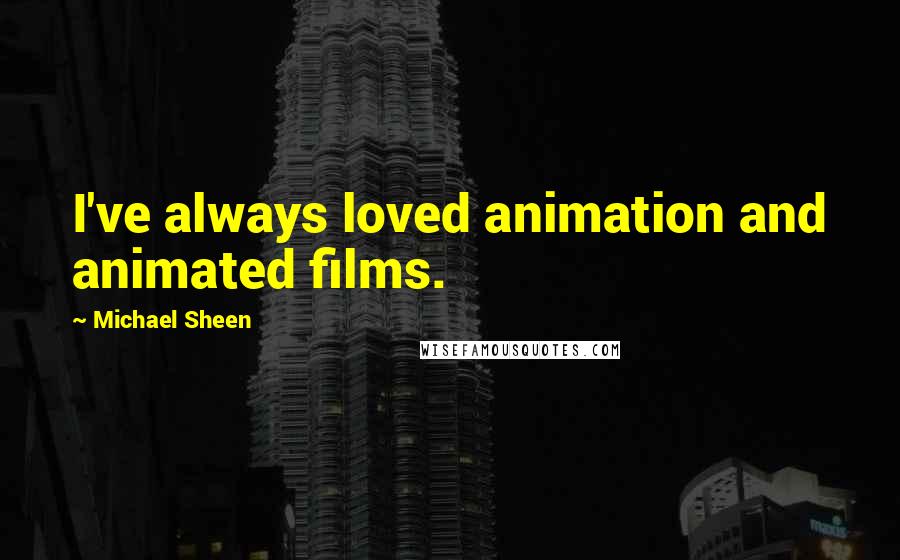 Michael Sheen Quotes: I've always loved animation and animated films.