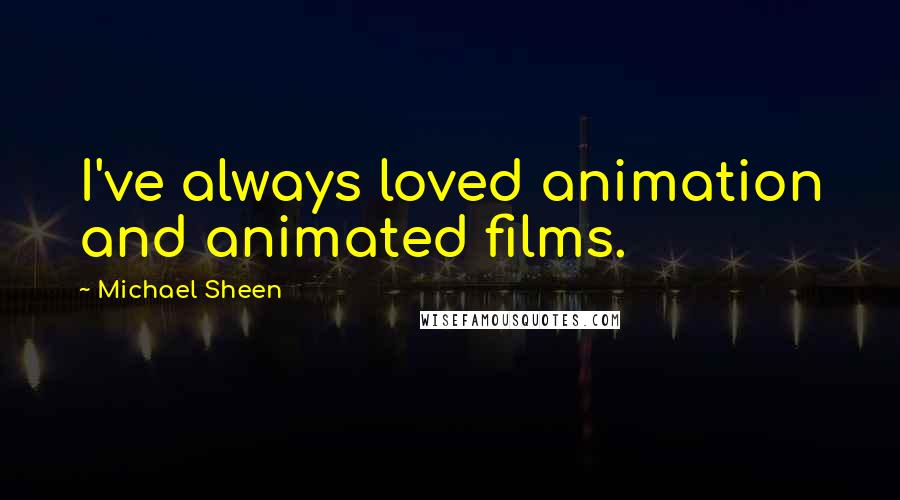 Michael Sheen Quotes: I've always loved animation and animated films.