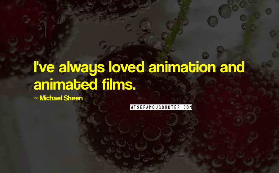 Michael Sheen Quotes: I've always loved animation and animated films.