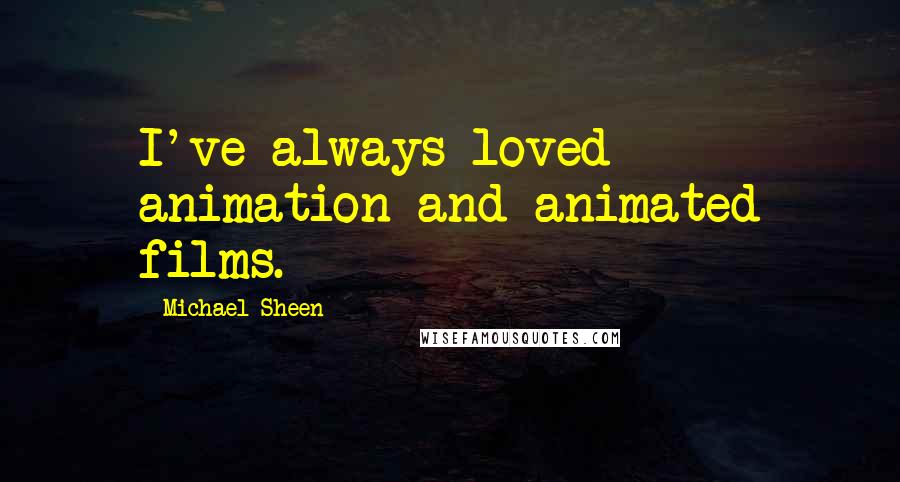 Michael Sheen Quotes: I've always loved animation and animated films.