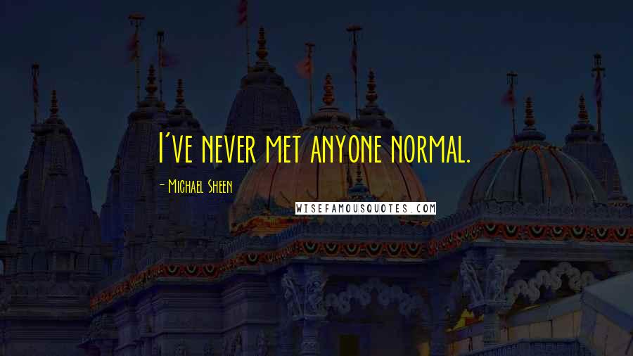 Michael Sheen Quotes: I've never met anyone normal.