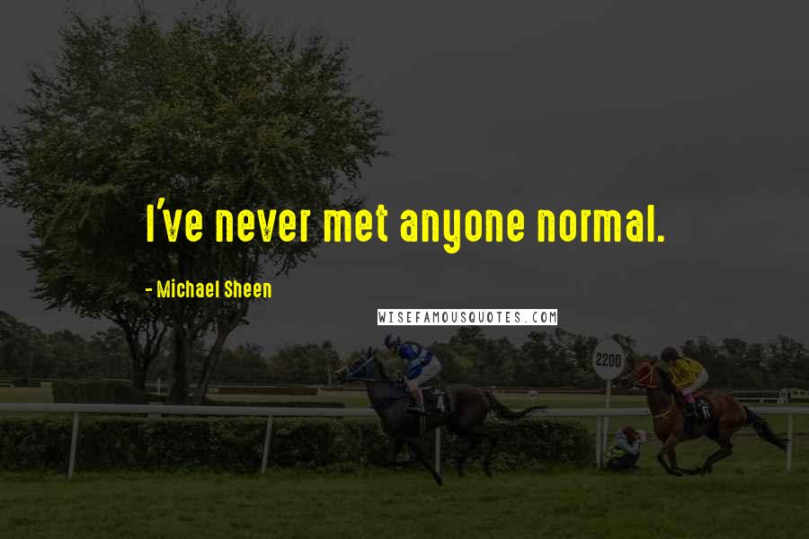 Michael Sheen Quotes: I've never met anyone normal.