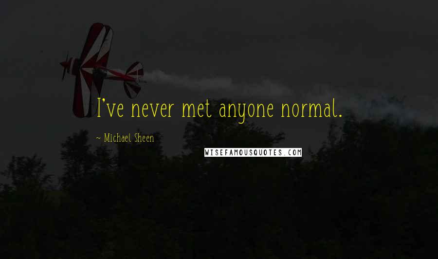 Michael Sheen Quotes: I've never met anyone normal.