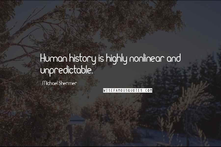 Michael Shermer Quotes: Human history is highly nonlinear and unpredictable.