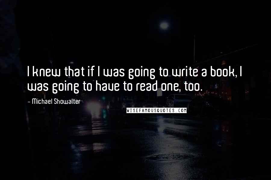 Michael Showalter Quotes: I knew that if I was going to write a book, I was going to have to read one, too.