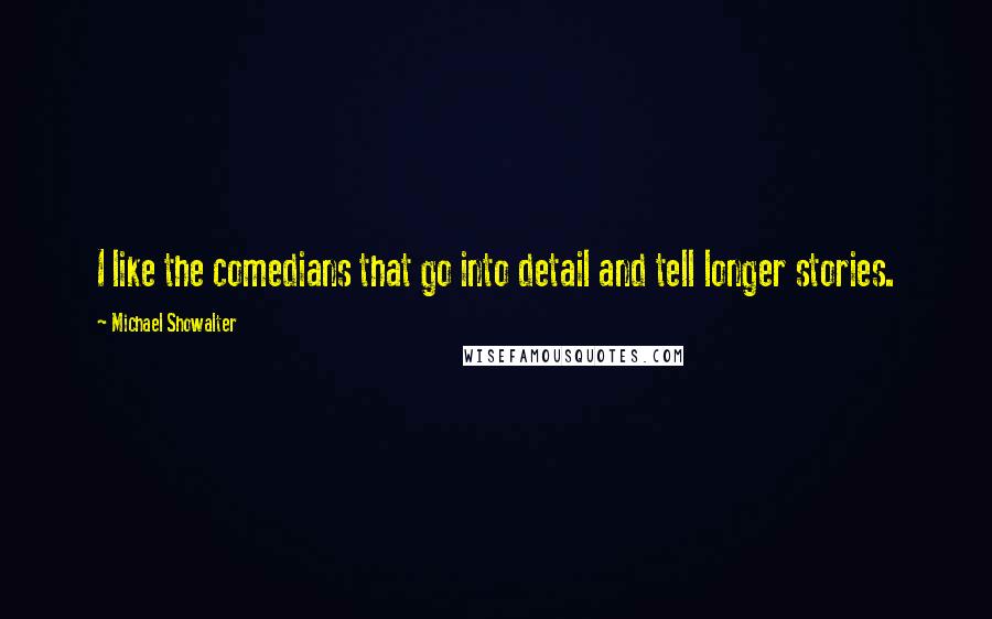 Michael Showalter Quotes: I like the comedians that go into detail and tell longer stories.