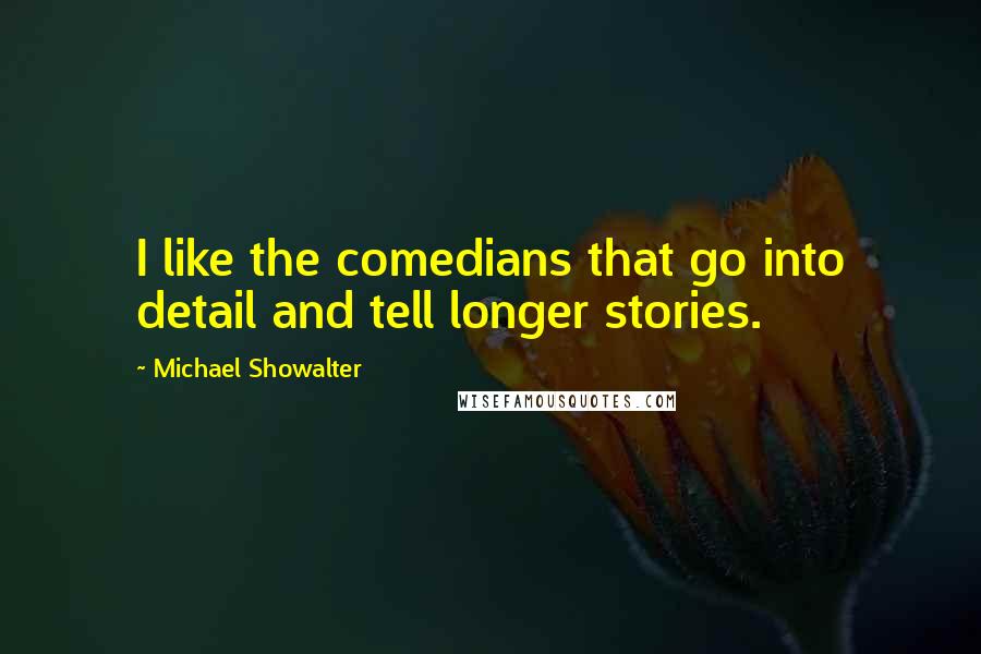 Michael Showalter Quotes: I like the comedians that go into detail and tell longer stories.