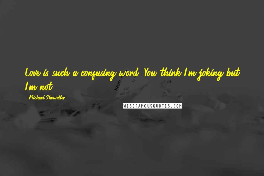 Michael Showalter Quotes: Love is such a confusing word. You think I'm joking but I'm not.