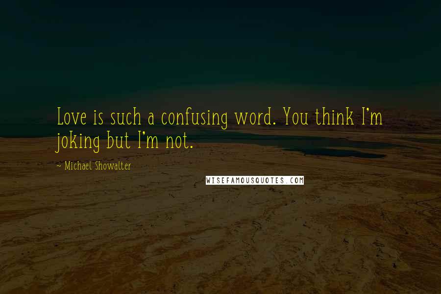 Michael Showalter Quotes: Love is such a confusing word. You think I'm joking but I'm not.