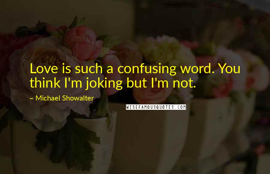 Michael Showalter Quotes: Love is such a confusing word. You think I'm joking but I'm not.