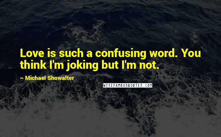 Michael Showalter Quotes: Love is such a confusing word. You think I'm joking but I'm not.