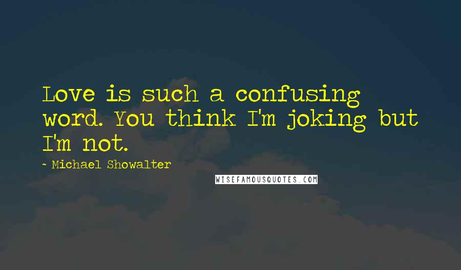 Michael Showalter Quotes: Love is such a confusing word. You think I'm joking but I'm not.