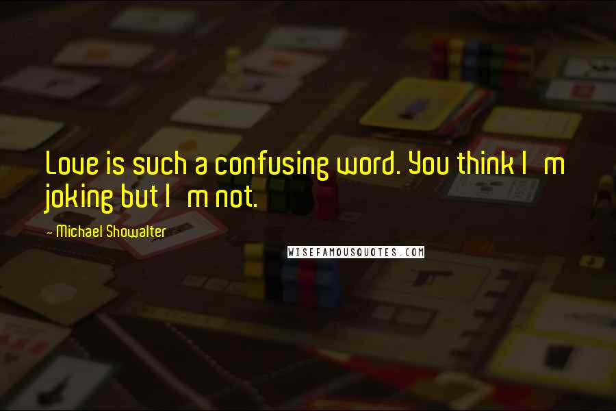 Michael Showalter Quotes: Love is such a confusing word. You think I'm joking but I'm not.