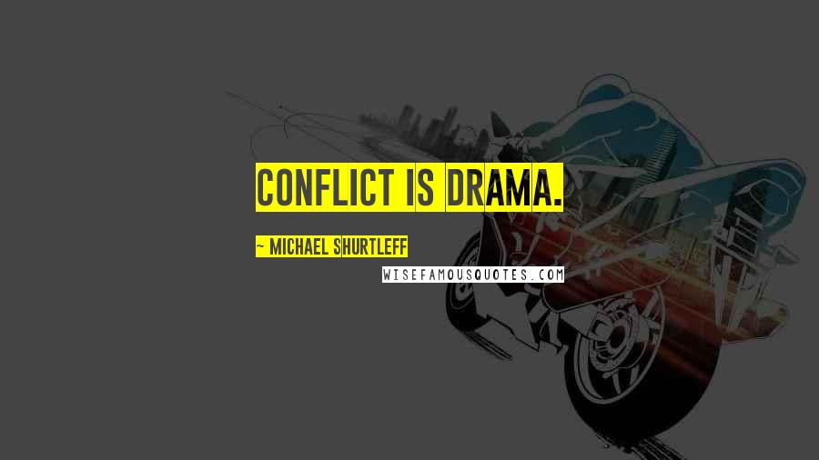 Michael Shurtleff Quotes: Conflict is drama.