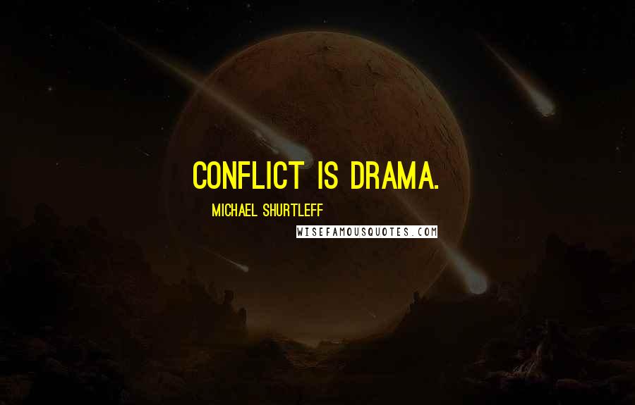 Michael Shurtleff Quotes: Conflict is drama.