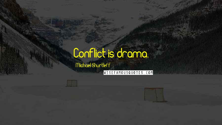 Michael Shurtleff Quotes: Conflict is drama.
