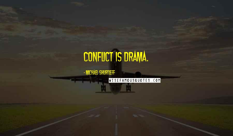 Michael Shurtleff Quotes: Conflict is drama.