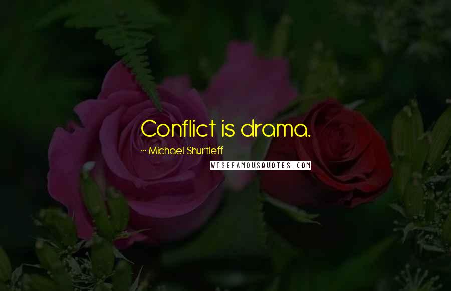 Michael Shurtleff Quotes: Conflict is drama.