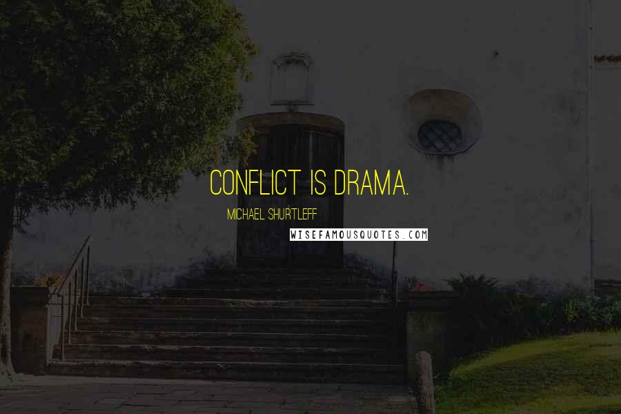 Michael Shurtleff Quotes: Conflict is drama.