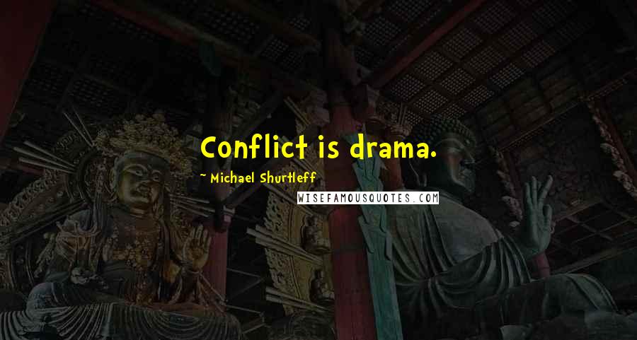 Michael Shurtleff Quotes: Conflict is drama.