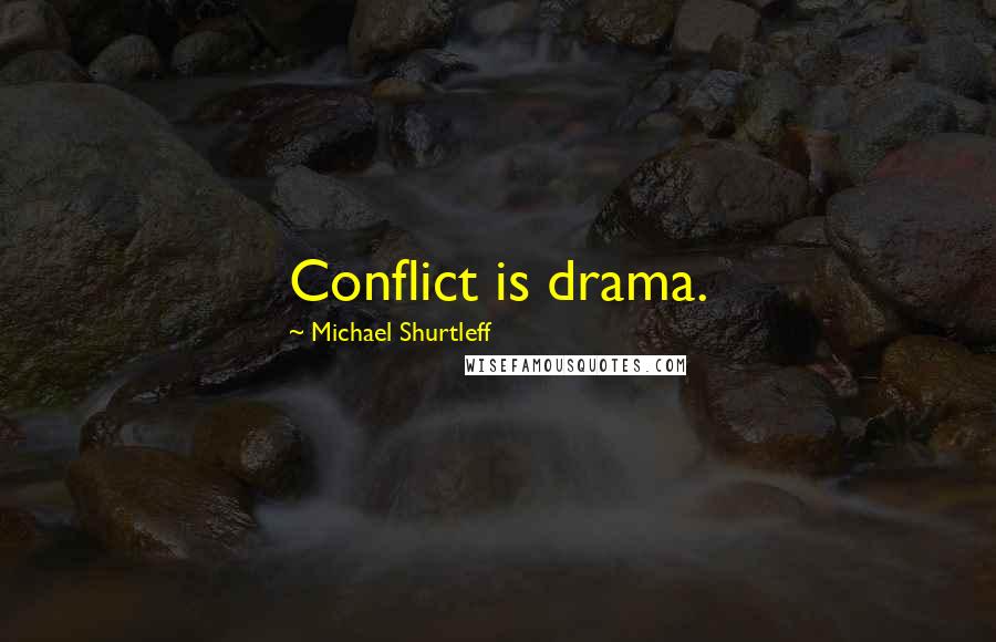 Michael Shurtleff Quotes: Conflict is drama.