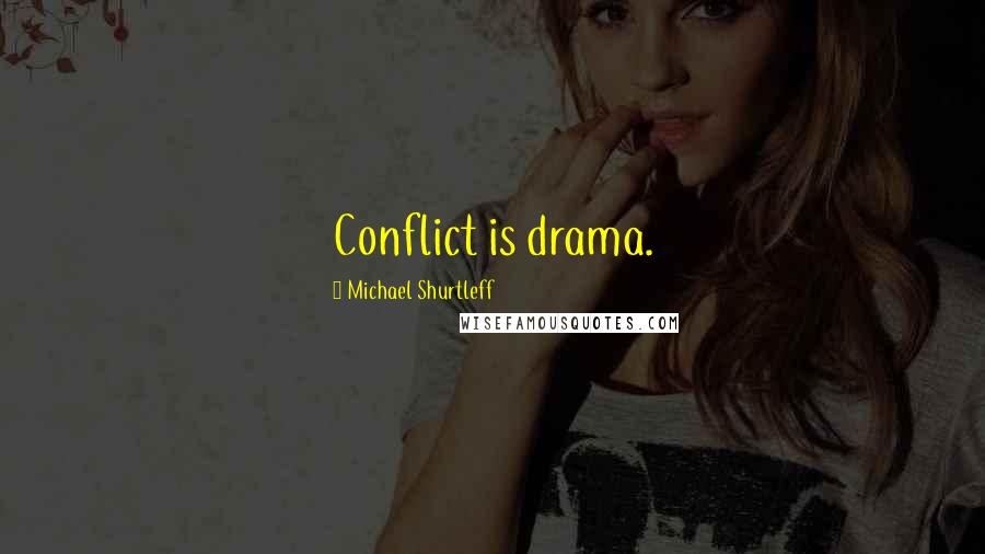 Michael Shurtleff Quotes: Conflict is drama.