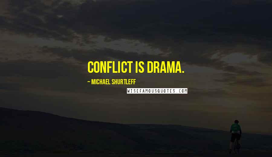 Michael Shurtleff Quotes: Conflict is drama.