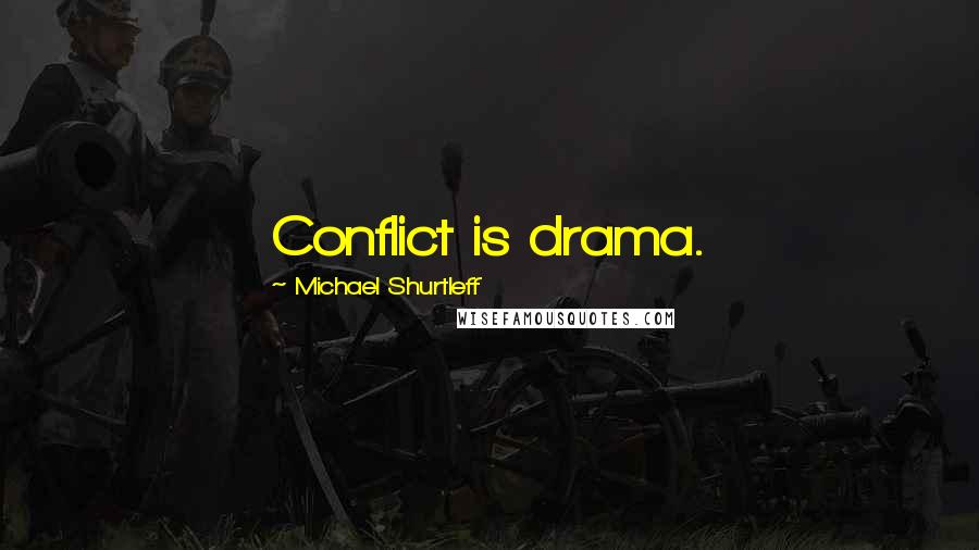 Michael Shurtleff Quotes: Conflict is drama.