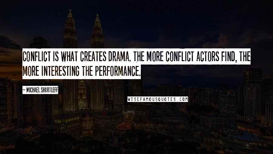 Michael Shurtleff Quotes: Conflict is what creates drama. The more conflict actors find, the more interesting the performance.